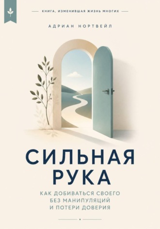 Адриан Нортвейл. Сильная рука. Как добиваться своего без манипуляций и потери доверия
