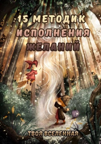 Твоя Вселенная. 15 методик исполнения желаний