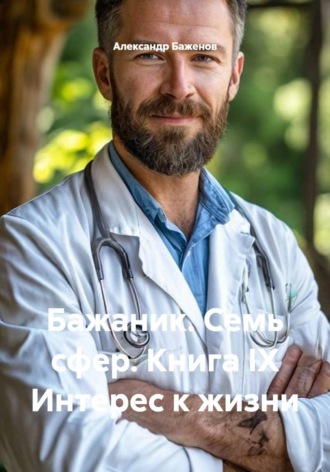 Александр Баженов. Бажаник. Семь сфер. Книга IX Интерес к жизни