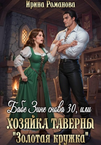 Ирина Романова. Бабе Зине снова 30, или Хозяйка таверны « Золотая кружка»