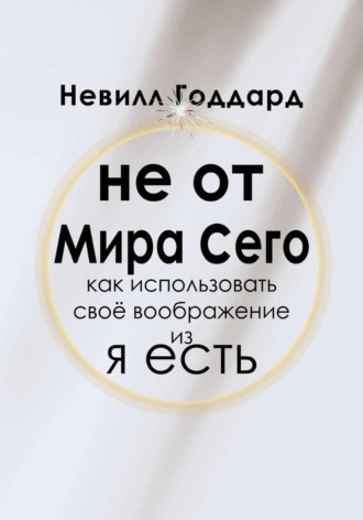 Невилл Годдард. Не от Мира Сего