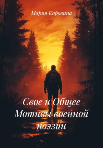 Мария Коровина. Свое и Общее Мотивы военной поэзии