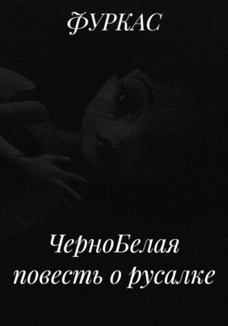  ФУРКАС. ЧерноБелая повесть о русалке