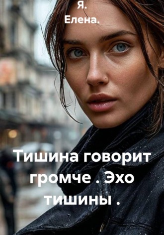  Я. Елена.. Тишина говорит громче. Эхо тишины