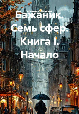 Александр Баженов. Бажаник. Семь сфер. Книга I. Начало