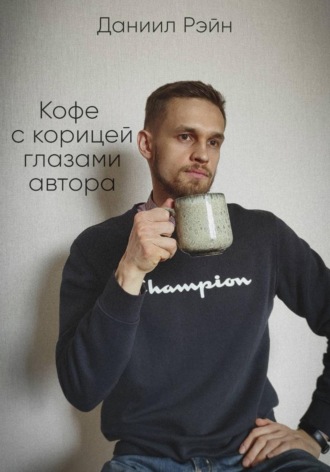 Даниил Рэйн. Кофе с корицей глазами автора