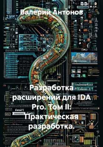 Валерий Антонов. Разработка расширений для IDA Pro. Том II: Практическая разработка