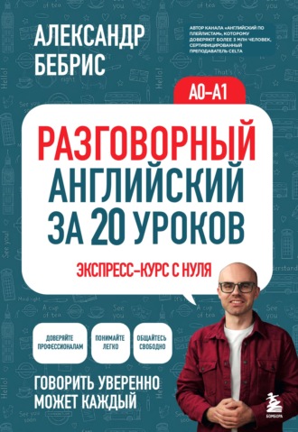 Александр Бебрис. Разговорный английский за 20 уроков. Экспресс-курс с нуля. A0-A1