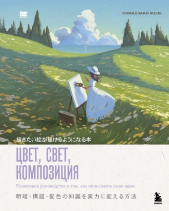 Симадзаки Жозе. Цвет, свет, композиция. Пошаговое руководство о том, как нарисовать свою идею