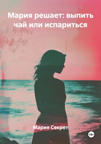 . Мария решает: выпить чай или испариться