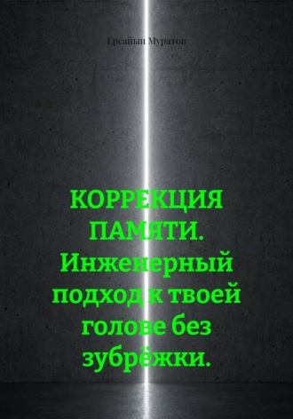 Ерсайын Муратов. Коррекция памяти. Инженерный подход к твоей голове без зубрёжки