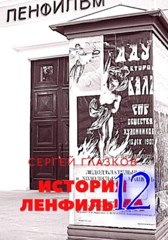 Сергей Алексеевич Глазков. История Ленфильма том 12