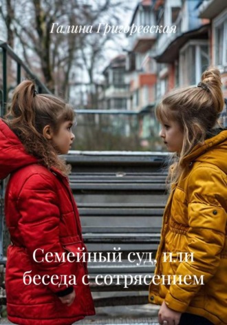Галина Григоревская. Семейный суд, или Беседа с сотрясением