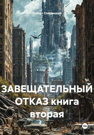 Роберт Юрьевич Сперанский. ЗАВЕЩАТЕЛЬНЫЙ ОТКАЗ книга вторая