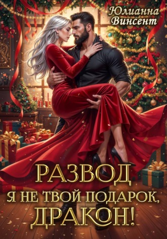 Юлианна Винсент. РАЗВОД. Я (не)твой подарок, дракон!