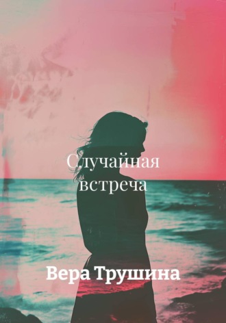 Вера Трушина. Случайная встреча