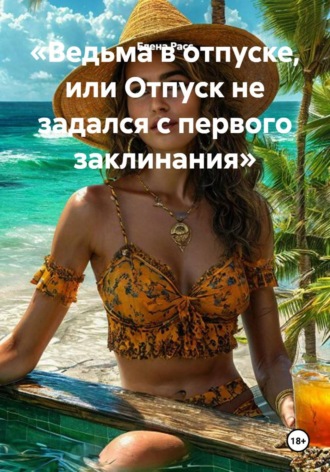 Елена Расс. Ведьма в отпуске, или Отпуск не задался с первого заклинания