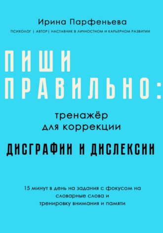 Ирина Парфеньева. Пиши правильно: тренажёр для коррекции дисграфии и дислексии