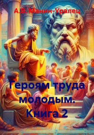 А.В. Манин-Уралец. Героям труда молодым. Книга 2