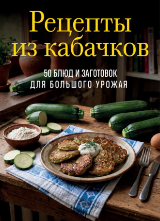 Сборник кулинарных рецептов. Рецепты из кабачков. 65 блюд и заготовок для большого урожая