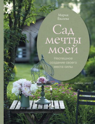 Мария Евсеева. Сад мечты моей. Неспешное создание своего места силы