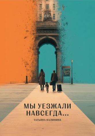 Татьяна Калинина. Мы уезжали навсегда...
