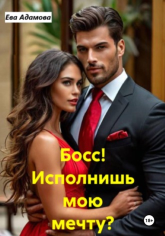 Ева Адамова. Босс! Исполнишь мою мечту?