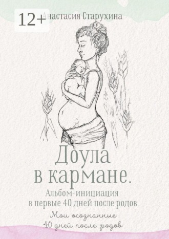 Анастасия Старухина. Доула в кармане. Альбом-инициация в первые 40 дней после родов. Мои осознанные сорок дней после родов