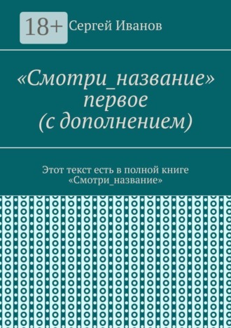 Сергей Иванов. «Смотри_название» первое (с дополнением). Этот текст есть в полной книге «Смотри_название»