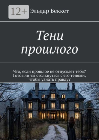 Эльдар Беккет. Тени прошлого. Что, если прошлое не отпускает тебя? Готов ли ты столкнуться с его тенями, чтобы узнать правду?