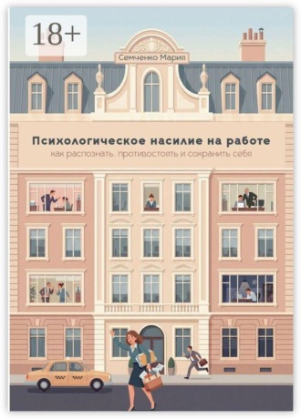 Мария Семченко. Психологическое насилие на работе: как распознать, противостоять и сохранить себя