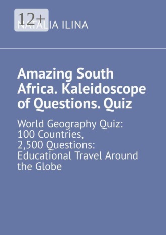 Natalia Ilina. Amazing South Africa. Kaleidoscope of Questions. Quiz. World Geography Quiz: 100 Countries, 2,500 Questions: Educational Travel Around the Globe