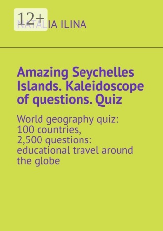 Natalia Ilina. Amazing Seychelles Islands. Kaleidoscope of questions. Quiz. World geography quiz: 100 countries, 2,500 questions: educational travel around the globe