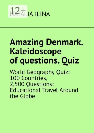 Natalia Ilina. Amazing Denmark. Kaleidoscope of questions. Quiz. World Geography Quiz: 100 Countries, 2,500 Questions: Educational Travel Around the Globe