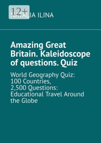 Natalia Ilina. Amazing Great Britain. Kaleidoscope of questions. Quiz. World Geography Quiz: 100 Countries, 2,500 Questions: Educational Travel Around the Globe