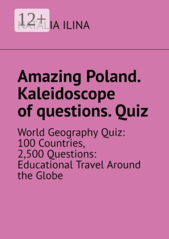 Natalia Ilina. Amazing Poland. Kaleidoscope of questions. Quiz. World Geography Quiz: 100 Countries, 2,500 Questions: Educational Travel Around the Globe