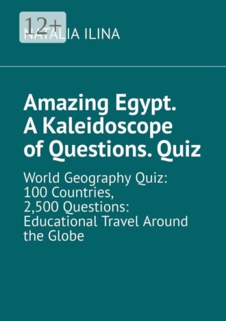 Natalia Ilina. Amazing Egypt. A kaleidoscope of questions. Quiz. World geography quiz: 100 countries, 2,500 questions: educational travel around the globe