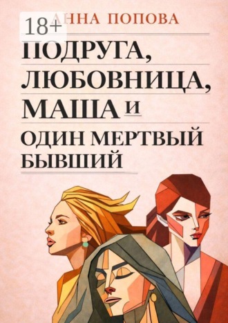 Анна Попова. Подруга, любовница, Маша и один мертвый бывший