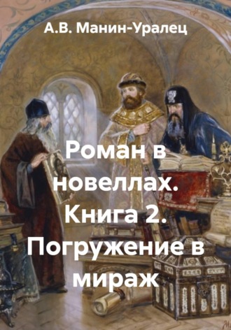 А.В. Манин-Уралец. Роман в новеллах. Книга 2. Погружение в мираж