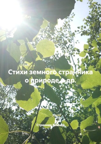 Странник Земной. Стихи земного странника о природе и др.