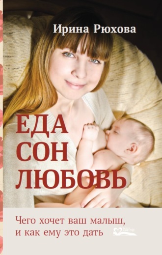 Ирина Рюхова. Еда. Сон. Любовь. Чего хочет ваш малыш, и как ему это дать