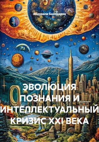 . ЭВОЛЮЦИЯ ПОЗНАНИЯ И ИНТЕЛЛЕКТУАЛЬНЫЙ КРИЗИС XXI ВЕКА