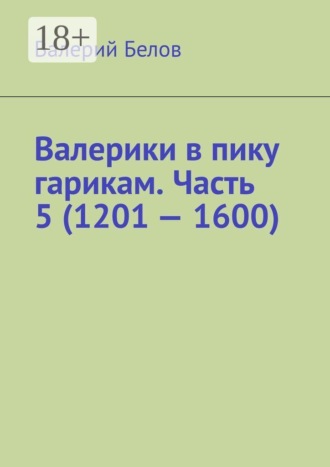Валерий Белов. Валерики в пику гарикам. Часть 5 (1601 — 2000)