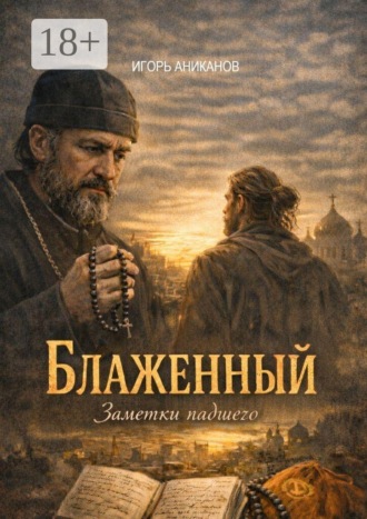 Игорь Аниканов. Блаженный. Записки падшего