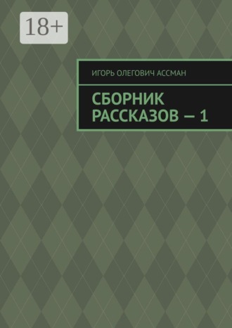 Игорь Олегович Ассман. Сборник рассказов — 1
