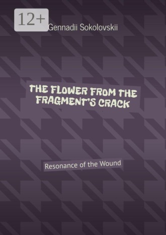 Gennadii Sokolovskii. The flower from the fragment’s crack. Resonance of the Wound
