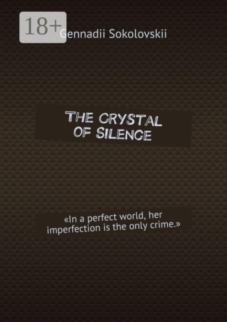 Gennadii Sokolovskii. The Crystal of Silence. «In a perfect world, her imperfection is the only crime.»