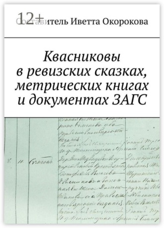 Иветта Ариевна Окорокова. Квасниковы в ревизских сказках, метрических книгах и документах ЗАГСа