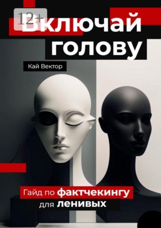 Кай Вектор. Включай голову. Гайд по фактчекингу для ленивых