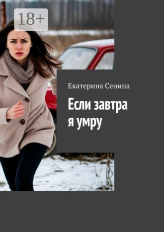 Екатерина Сенина. Если завтра я умру